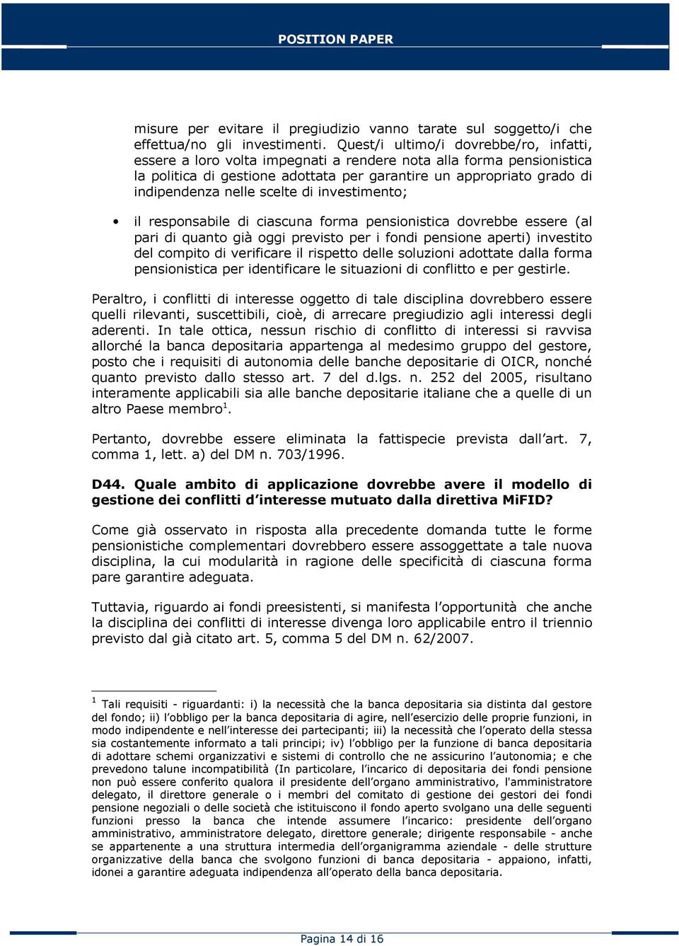 scelte di investimento; il responsabile di ciascuna forma pensionistica dovrebbe essere (al pari di quanto già oggi previsto per i fondi pensione aperti) investito del compito di verificare il