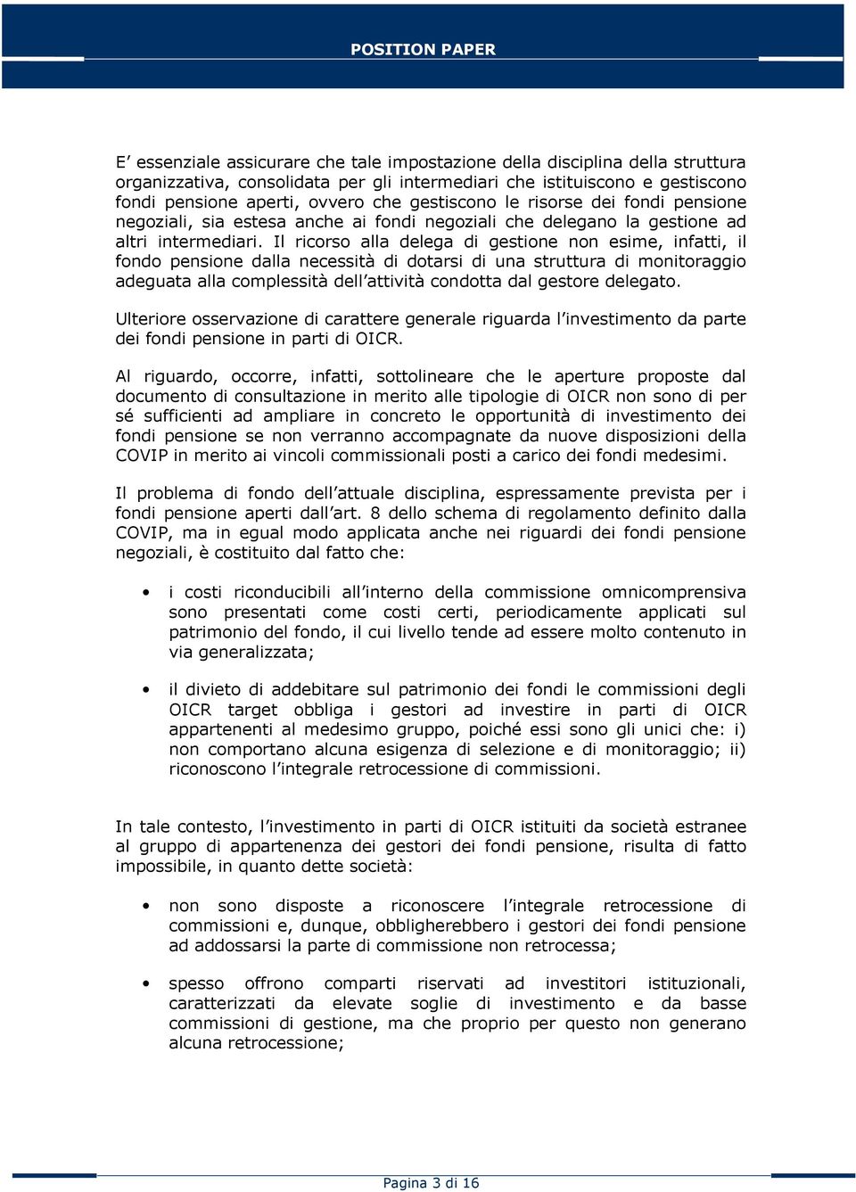 Il ricorso alla delega di gestione non esime, infatti, il fondo pensione dalla necessità di dotarsi di una struttura di monitoraggio adeguata alla complessità dell attività condotta dal gestore