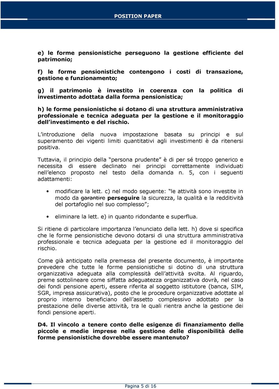 monitoraggio dell investimento e del rischio. L introduzione della nuova impostazione basata su principi e sul superamento dei vigenti limiti quantitativi agli investimenti è da ritenersi positiva.