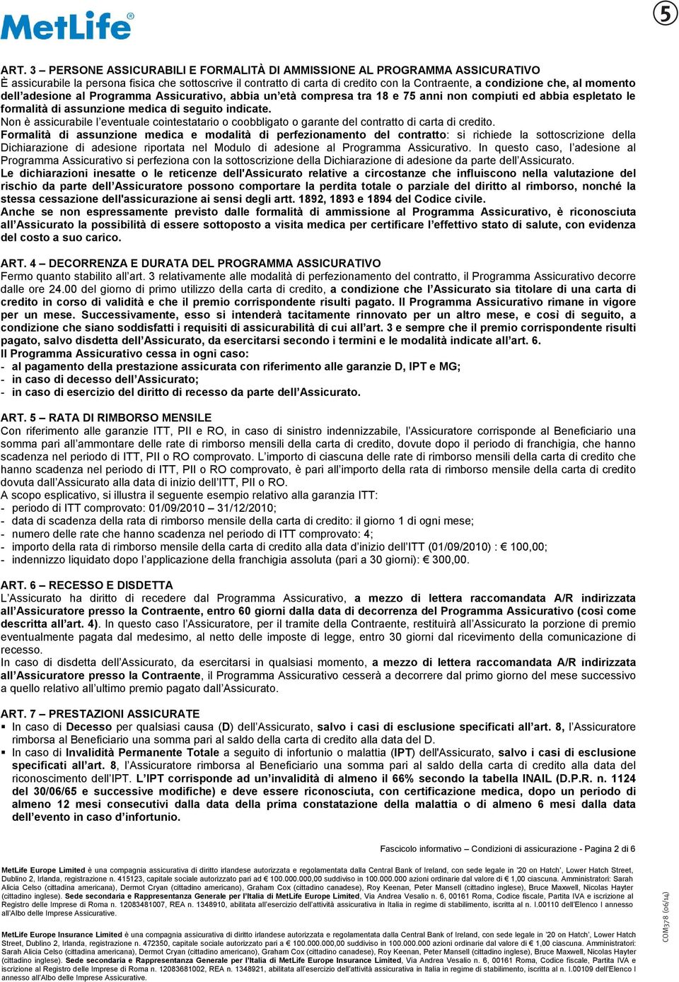 Non è assicurabile l eventuale cointestatario o coobbligato o garante del contratto di carta di credito.