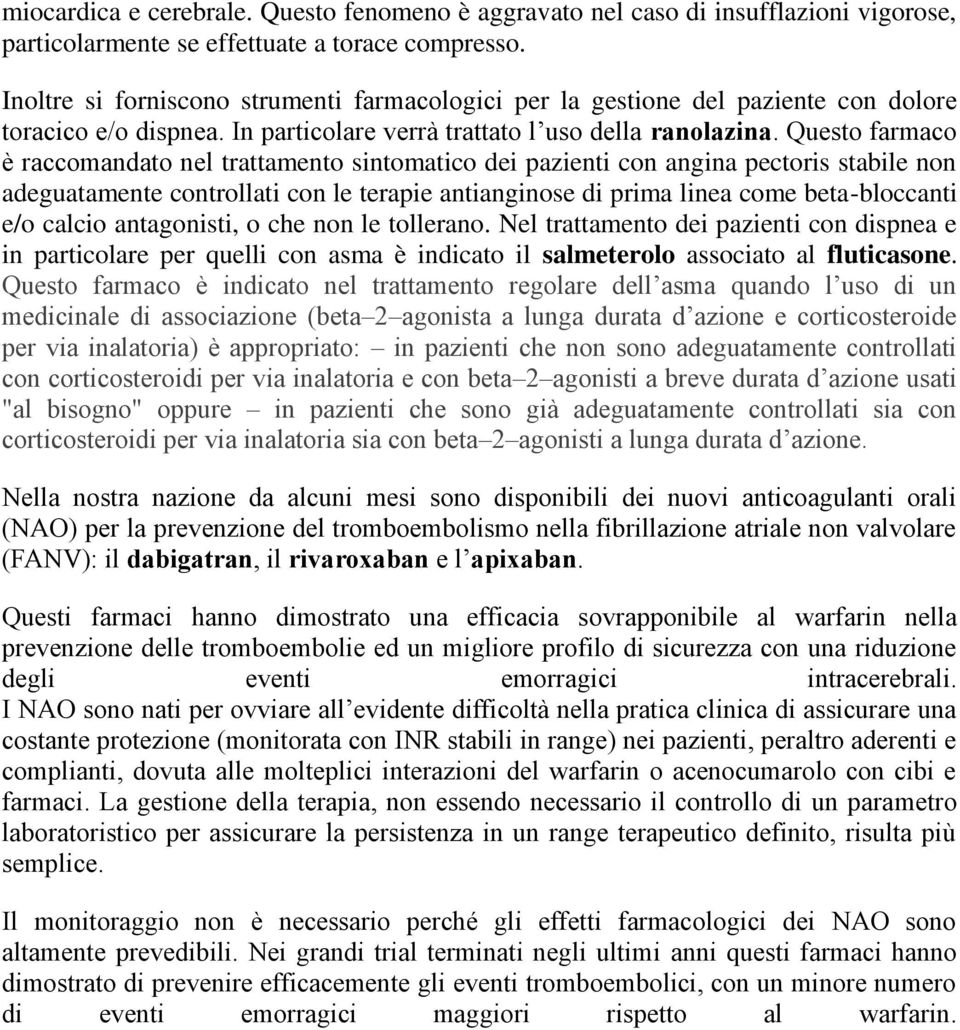 Questo farmaco è raccomandato nel trattamento sintomatico dei pazienti con angina pectoris stabile non adeguatamente controllati con le terapie antianginose di prima linea come beta-bloccanti e/o