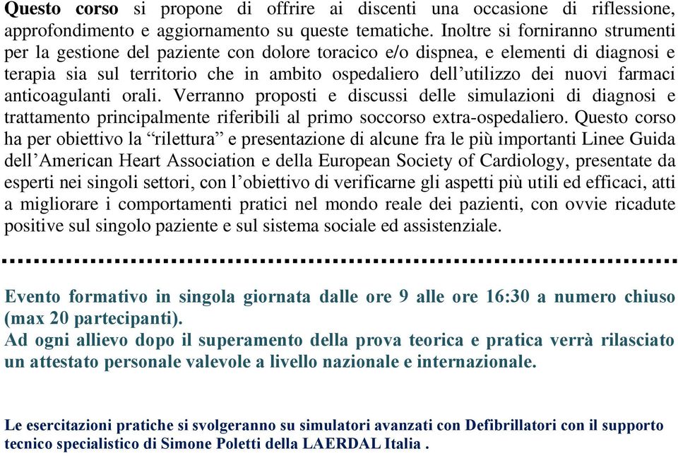 farmaci anticoagulanti orali. Verranno proposti e discussi delle simulazioni di diagnosi e trattamento principalmente riferibili al primo soccorso extra-ospedaliero.