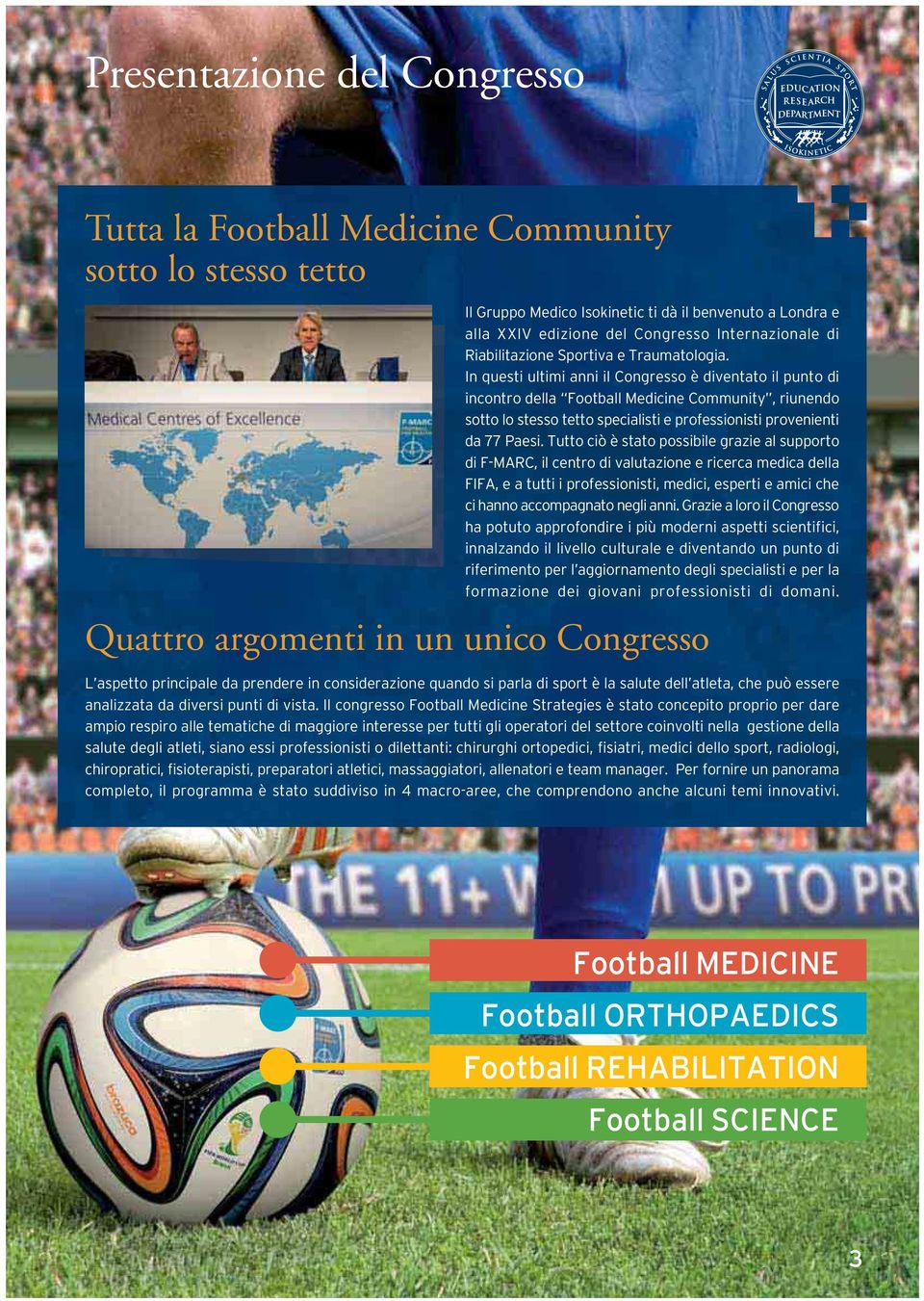 In questi ultimi anni il Congresso è diventato il punto di incontro della Football Medicine Community, riunendo sotto lo stesso tetto specialisti e professionisti provenienti da 77 Paesi.