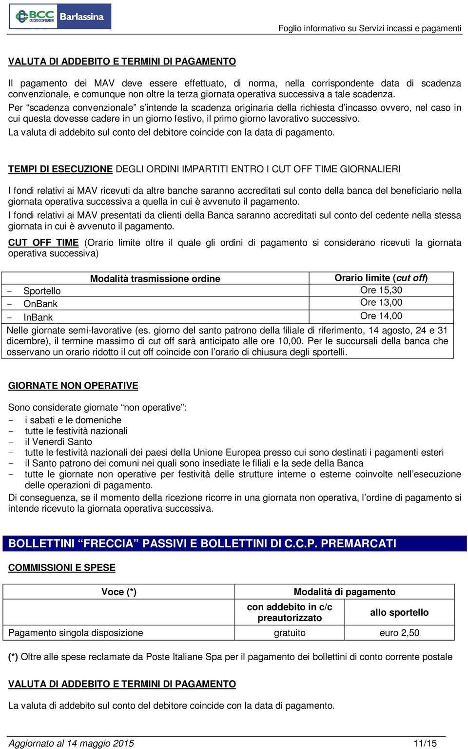 Per scadenza convenzionale s intende la scadenza originaria della richiesta d incasso ovvero, nel caso in cui questa dovesse cadere in un giorno festivo, il primo giorno lavorativo successivo.