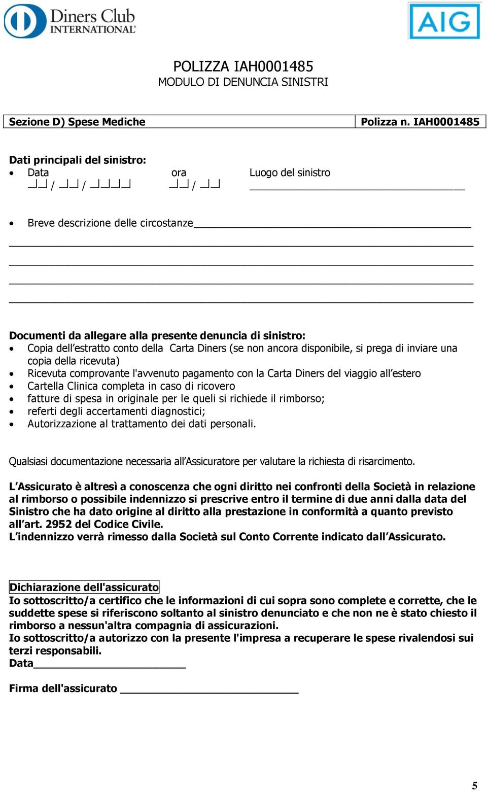 ancora disponibile, si prega di inviare una copia della ricevuta) Ricevuta comprovante l'avvenuto pagamento con la Carta Diners del viaggio all estero Cartella Clinica completa in caso di ricovero