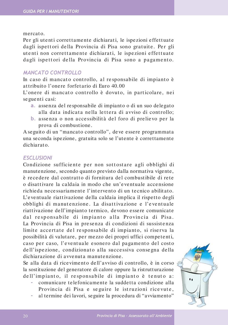 MANCATO CONTROLLO In caso di mancato controllo, al responsabile di impianto è attribuito l onere forfetario di Euro 40.00 L onere di mancato controllo è dovuto, in particolare, nei seguenti casi: a.