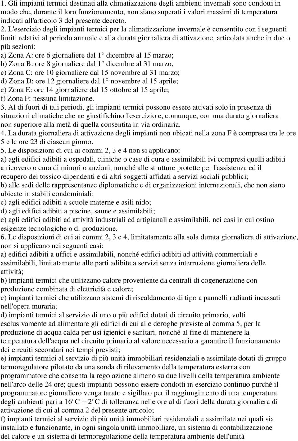 L'esercizio degli impianti termici per la climatizzazione invernale è consentito con i seguenti limiti relativi al periodo annuale e alla durata giornaliera di attivazione, articolata anche in due o