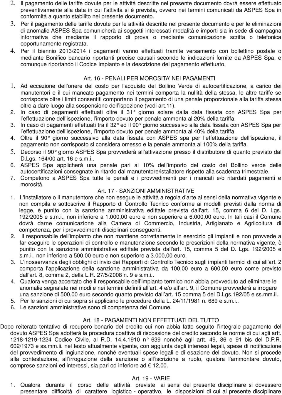 Per il pagamento delle tariffe dovute per le attività descritte nel presente documento e per le eliminazioni di anomalie ASPES Spa comunicherà ai soggetti interessati modalità e importi sia in sede