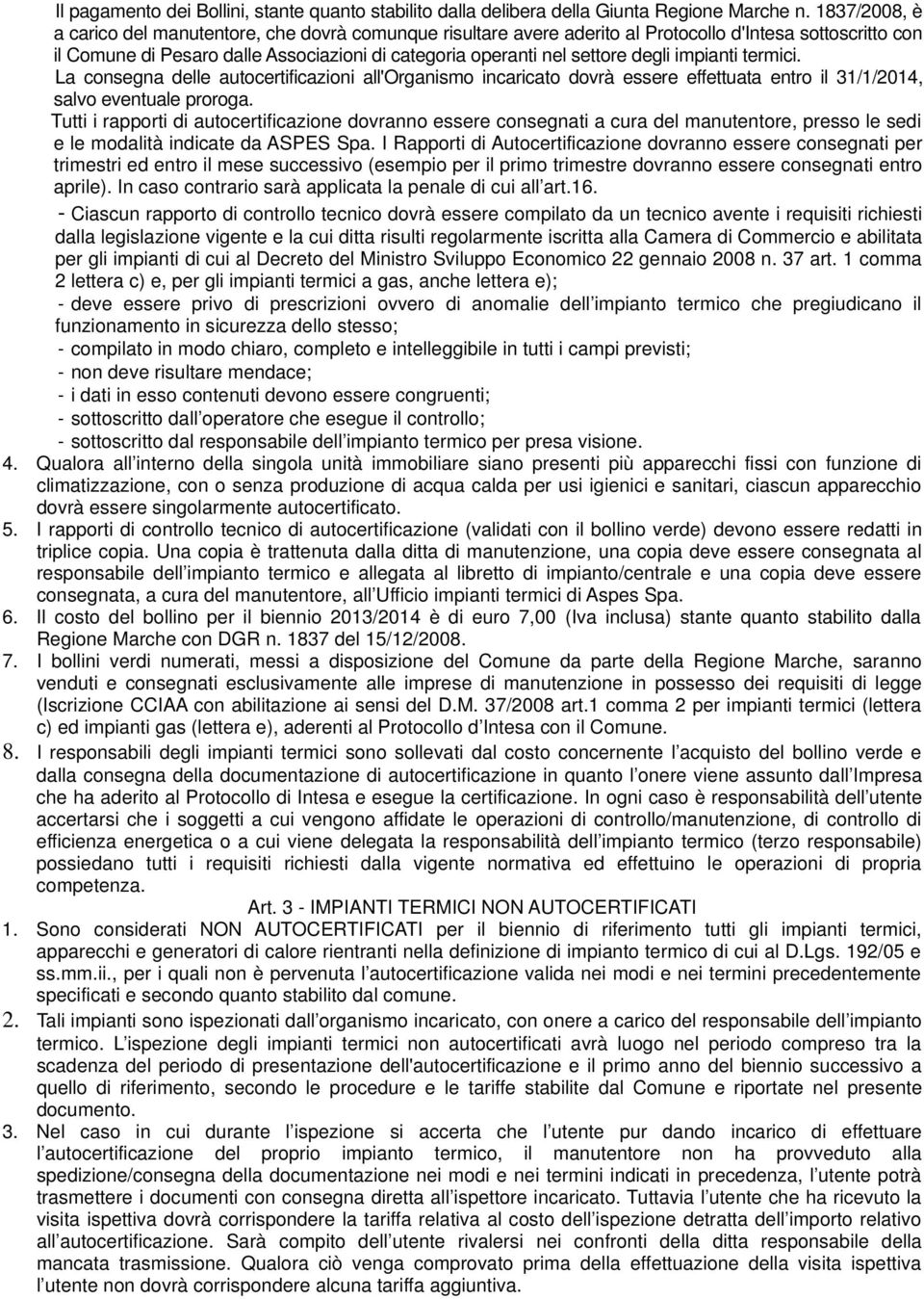 degli impianti termici. La consegna delle autocertificazioni all'organismo incaricato dovrà essere effettuata entro il 31/1/2014, salvo eventuale proroga.