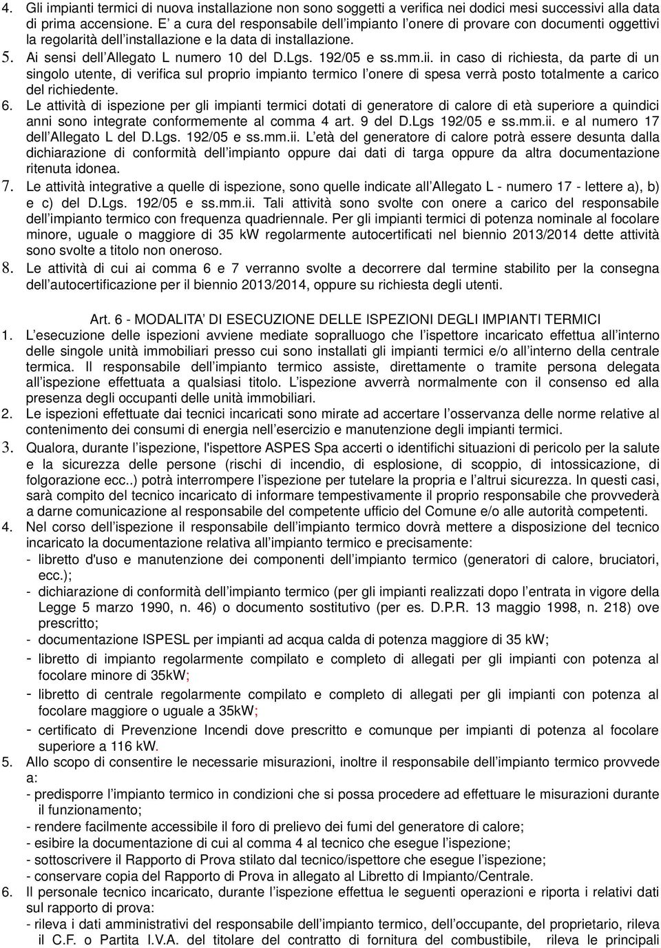 192/05 e ss.mm.ii. in caso di richiesta, da parte di un singolo utente, di verifica sul proprio impianto termico l onere di spesa verrà posto totalmente a carico del richiedente. 6.