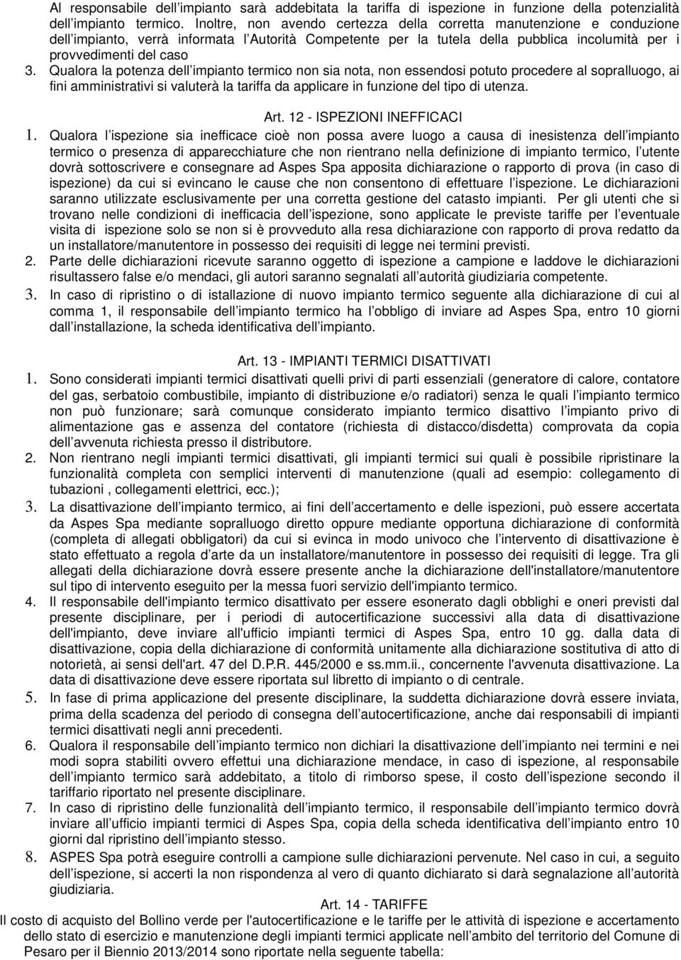 Qualora la potenza dell impianto termico non sia nota, non essendosi potuto procedere al sopralluogo, ai fini amministrativi si valuterà la tariffa da applicare in funzione del tipo di utenza. Art.