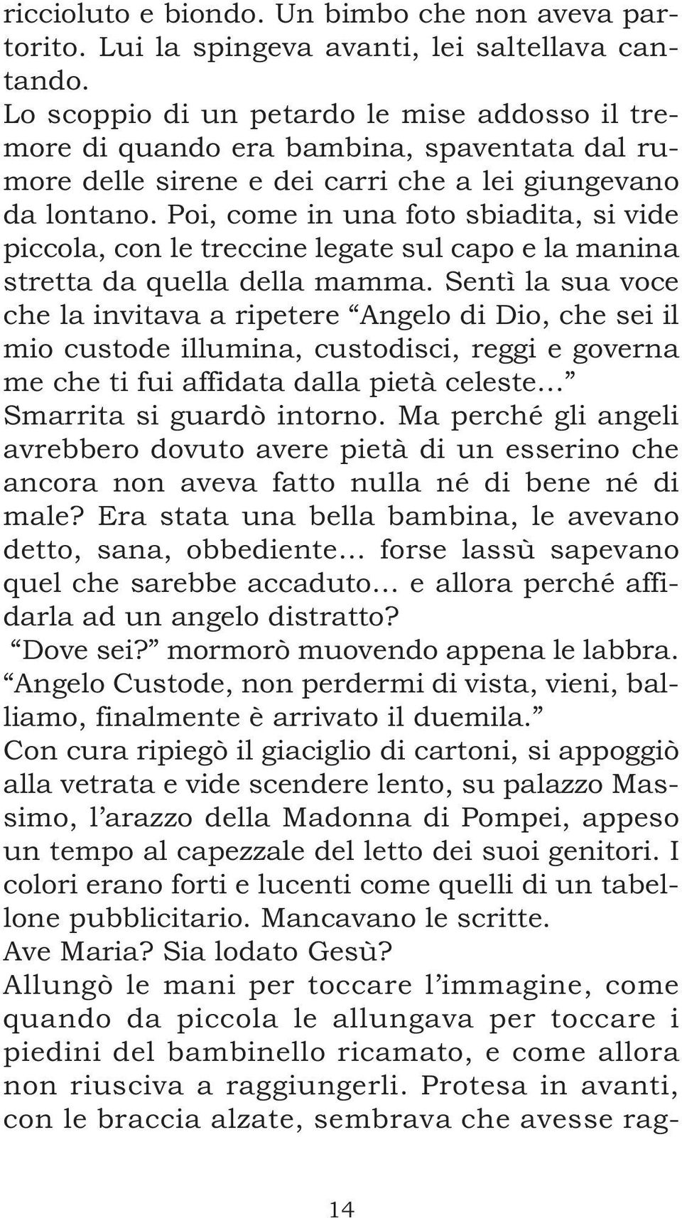 Poi, come in una foto sbiadita, si vide piccola, con le treccine legate sul capo e la manina stretta da quella della mamma.