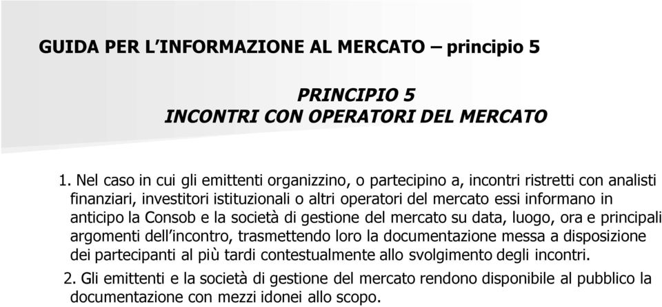 informano in anticipo la Consob e la società di gestione del mercato su data, luogo, ora e principali argomenti dell incontro, trasmettendo loro la documentazione