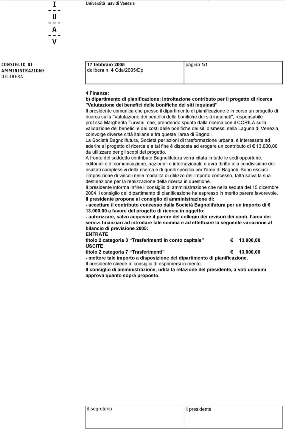 comunica che presso il dipartimento di pianificazione è in corso un progetto di ricerca sulla "Valutazione dei benefici delle bonifiche dei siti inquinati", responsabile prof.