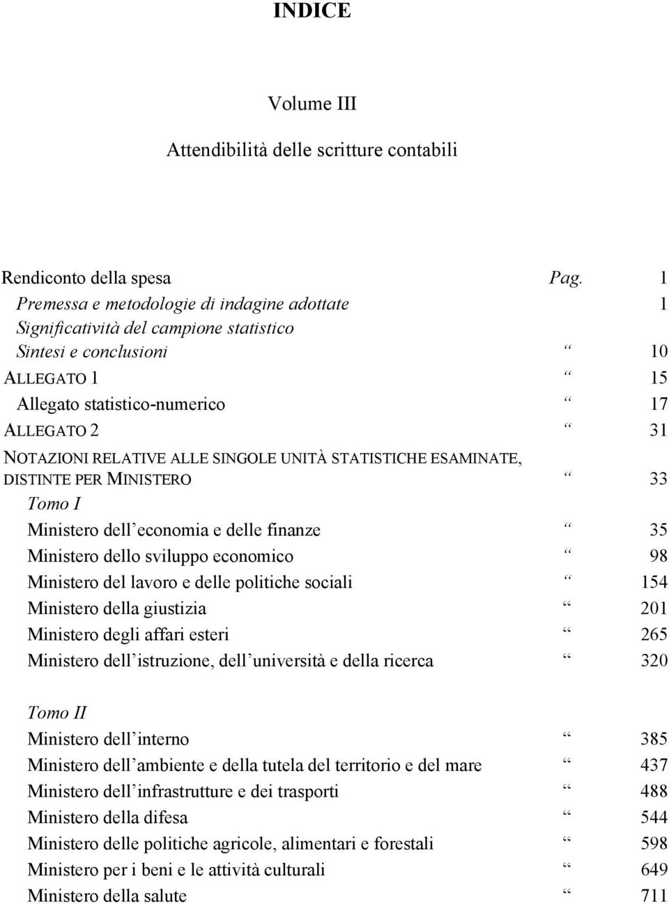 SINGOLE UNITÀ STATISTICHE ESAMINATE, DISTINTE PER MINISTERO 33 Tomo I Ministero dell economia e delle finanze 35 Ministero dello sviluppo economico 98 Ministero del lavoro e delle politiche sociali