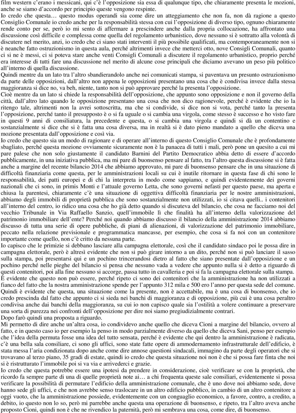 diverso tipo, ognuno chiaramente rende conto per se, però io mi sento di affermare a prescindere anche dalla propria collocazione, ha affrontato una discussione così difficile e complessa come quella