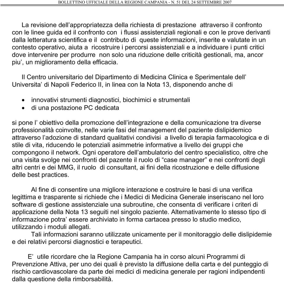 intervenire per produrre non solo una riduzione delle criticità gestionali, ma, ancor piu, un miglioramento della efficacia.