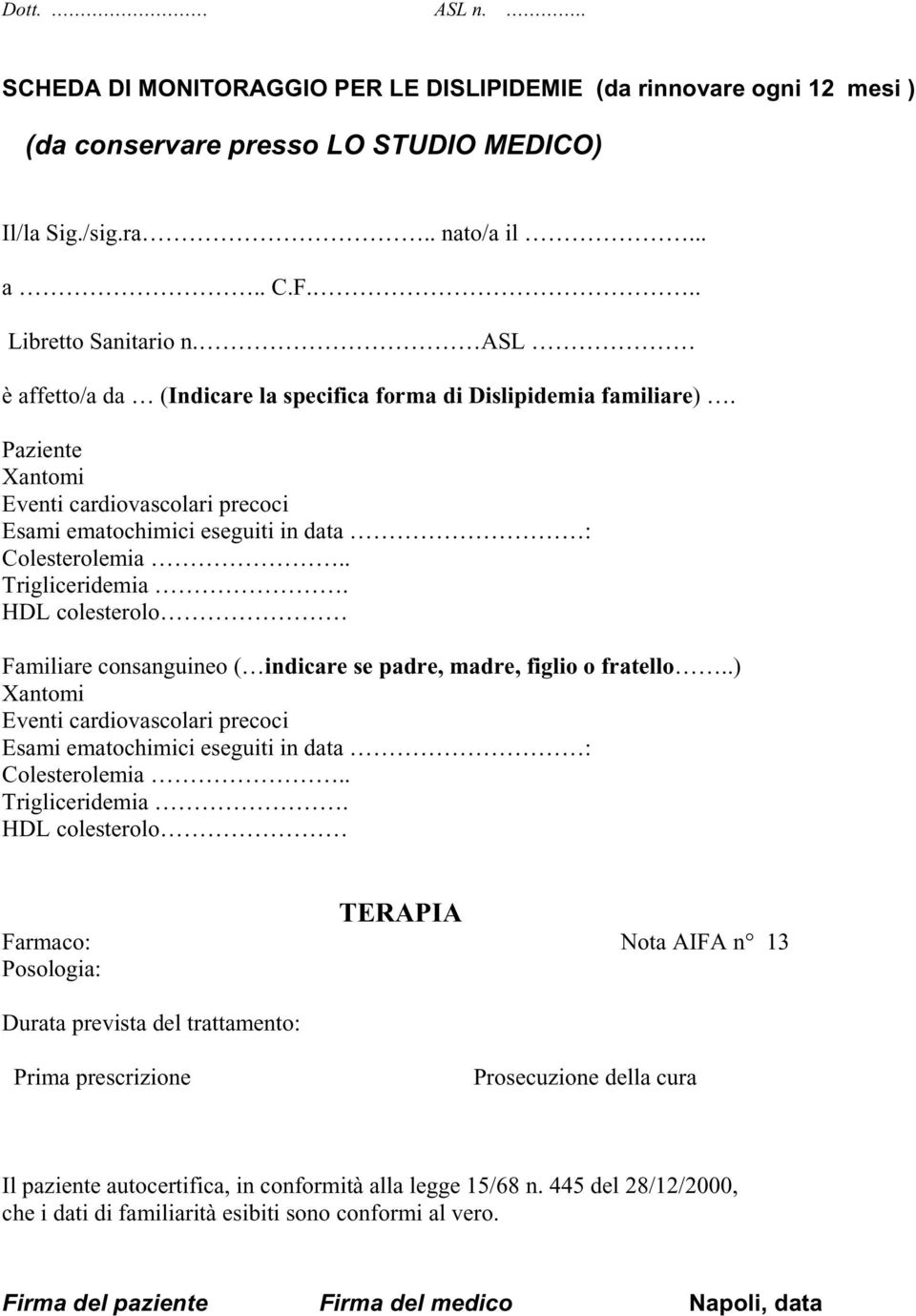 HDL colesterolo Familiare consanguineo ( indicare se padre, madre, figlio o fratello..) Xantomi Eventi cardiovascolari precoci Esami ematochimici eseguiti in data : Colesterolemia.. Trigliceridemia.