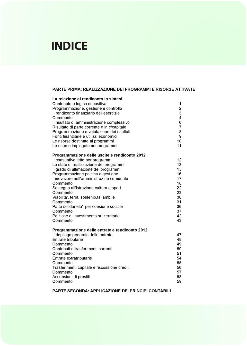 economici 9 Le risorse destinate ai programmi 10 Le risorse impiegate nei programmi 11 Programmazione delle uscite e rendiconto 2012 Il consuntivo letto per programmi 12 Lo stato di realizzazione dei