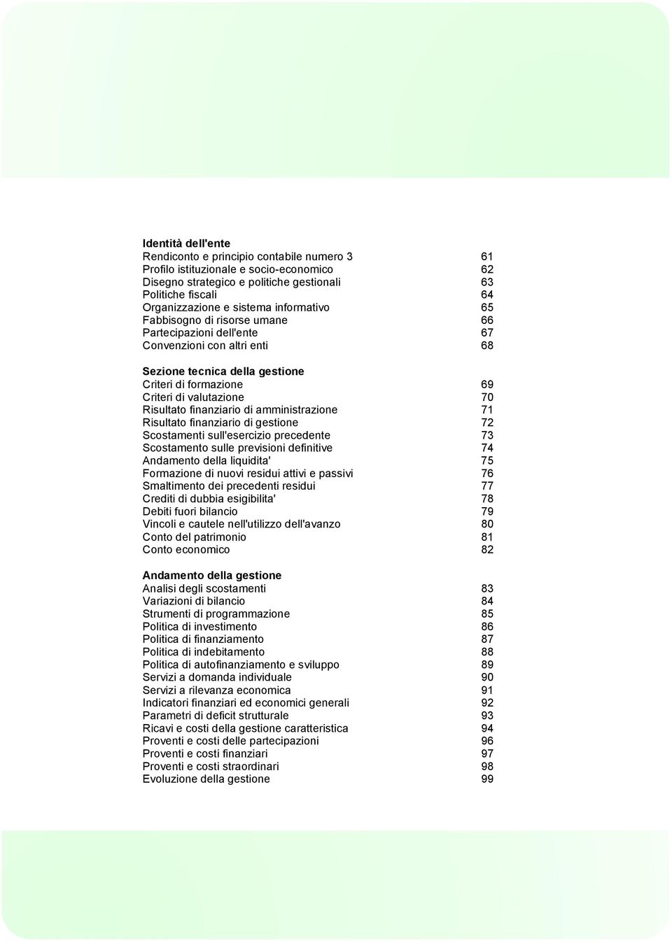 finanziario di amministrazione 71 Risultato finanziario di gestione 72 Scostamenti sull'esercizio precedente 73 Scostamento sulle previsioni definitive 74 Andamento della liquidita' 75 Formazione di