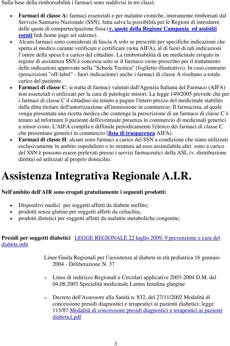 Alcuni farmaci sn cnsiderati di fascia A sl se prescritti per specifiche indicazini che spetta al medic curante verificare e certificare (nta AIFA), al di furi di tali indicazini l nere della spesa è