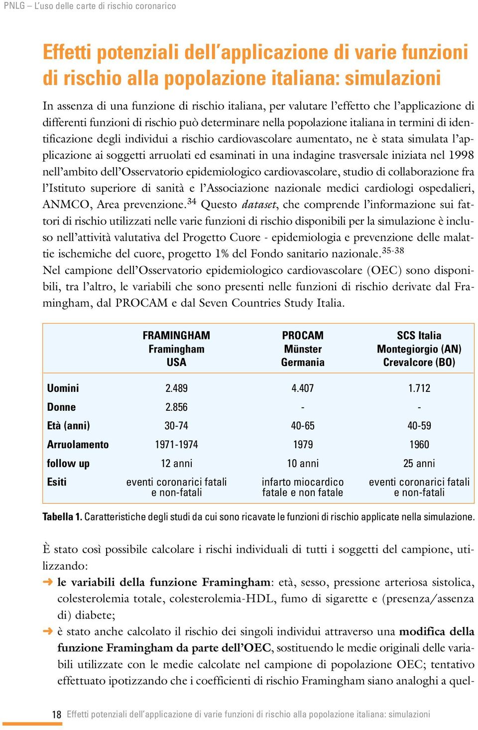 soggetti arruolati ed esaminati in una indagine trasversale iniziata nel 1998 nell ambito dell Osservatorio epidemiologico cardiovascolare, studio di collaborazione fra l Istituto superiore di sanità