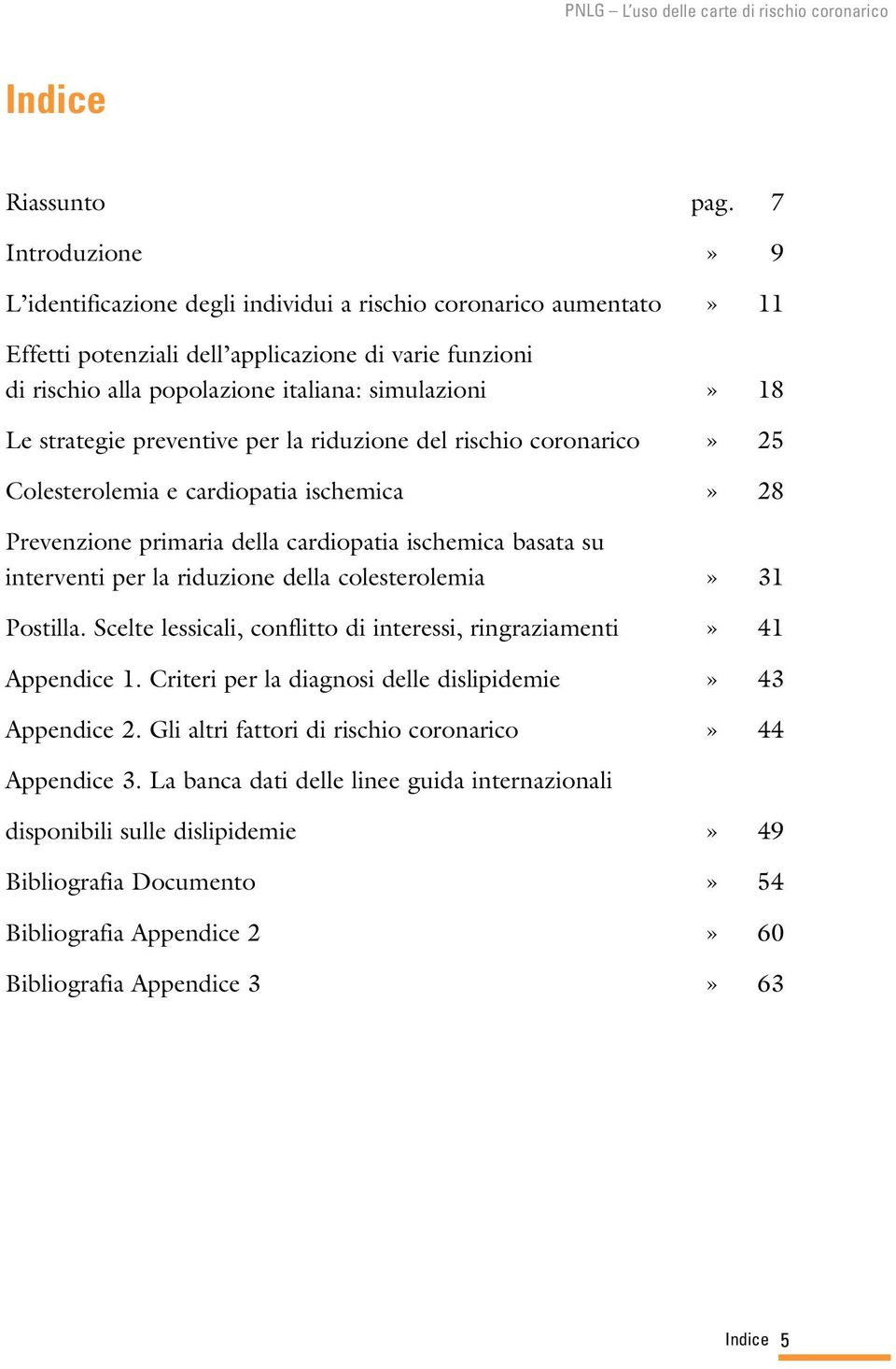 strategie preventive per la riduzione del rischio coronarico» 25 Colesterolemia e cardiopatia ischemica» 28 Prevenzione primaria della cardiopatia ischemica basata su interventi per la riduzione