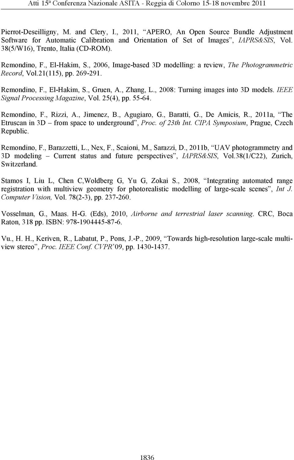 , Zhang, L., 2008: Turning images into 3D models. IEEE Signal Processing Magazine, Vol. 25(4), pp. 55-64. Remondino, F., Rizzi, A., Jimenez, B., Agugiaro, G., Baratti, G., De Amicis, R.