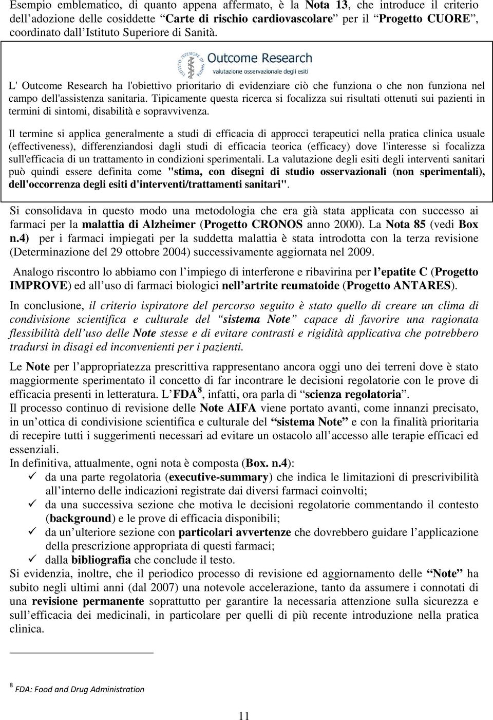 Tipicamente questa ricerca si focalizza sui risultati ottenuti sui pazienti in termini di sintomi, disabilità e sopravvivenza.