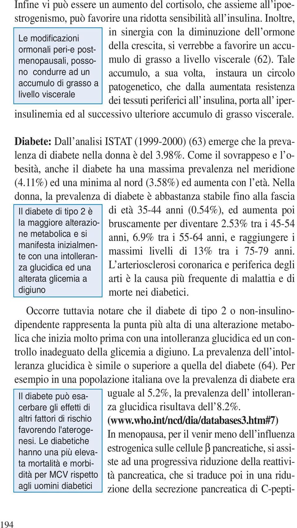 Tale della crescita, si verrebbe a favorire un accuno condurre ad un accumulo, a sua volta, instaura un circolo accumulo di grasso a patogenetico, che dalla aumentata resistenza livello viscerale dei