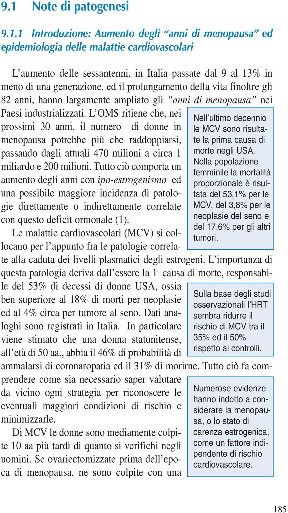 L OMS ritiene che, nei prossimi 30 anni, il numero di donne in menopausa potrebbe più che raddoppiarsi, passando dagli attuali 470 milioni a circa 1 miliardo e 200 milioni.