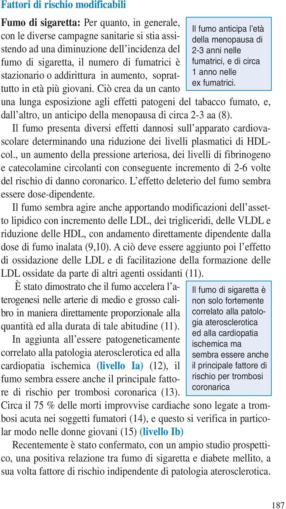 Ciò crea da un canto una lunga esposizione agli effetti patogeni del tabacco fumato, e, dall altro, un anticipo della menopausa di circa 2-3 aa (8).