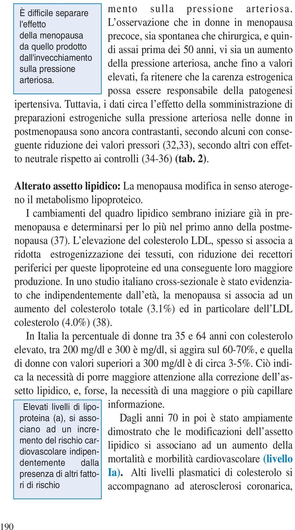 che la carenza estrogenica possa essere responsabile della patogenesi ipertensiva.