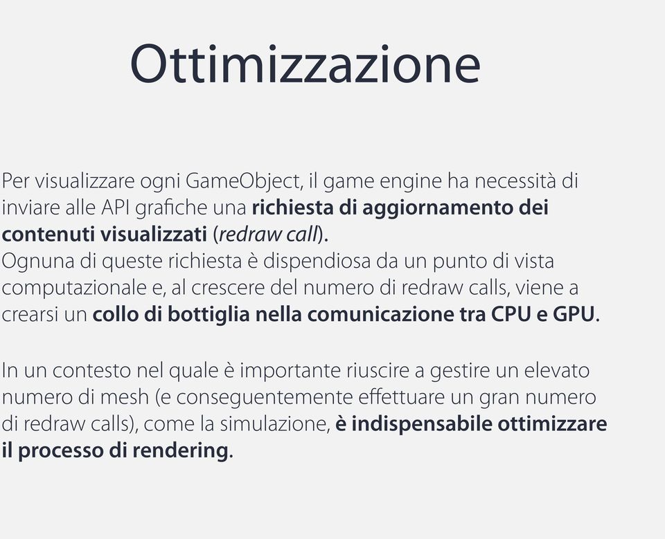 Ognuna di queste richiesta è dispendiosa da un punto di vista computazionale e, al crescere del numero di redraw calls, viene a crearsi un collo di