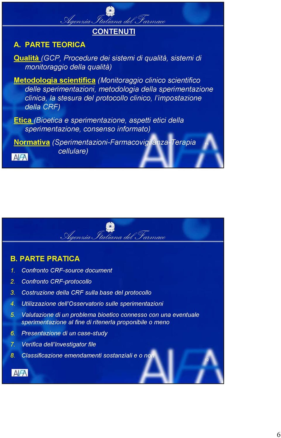 Normativa (Sperimentazioni-Farmacovigilanza-Terapia cellulare) 11 B. PARTE PRATICA 1. Confronto CRF-source document 2. Confronto CRF-protocollo 3. Costruzione della CRF sulla base del protocollo 4.