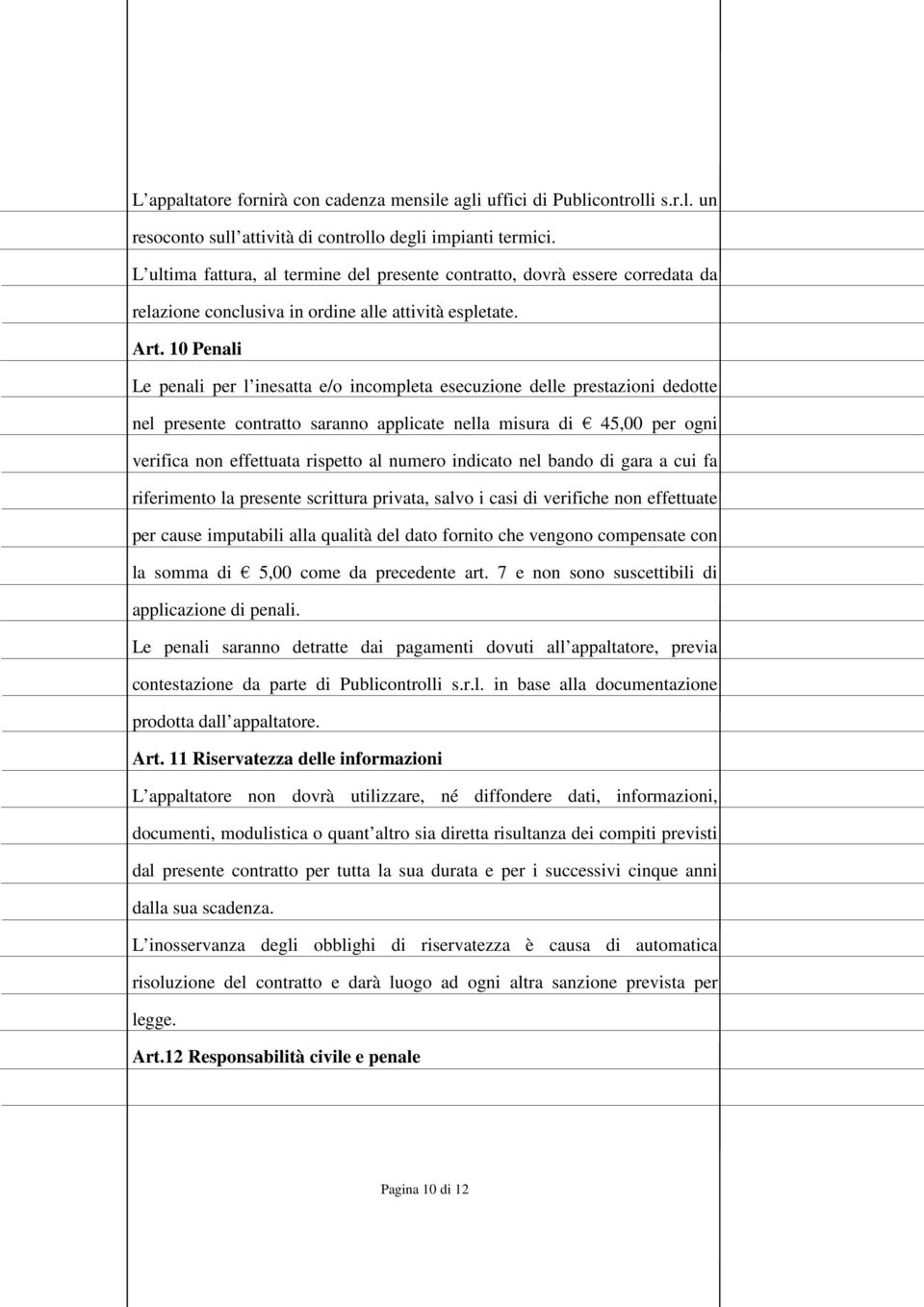 10 Penali Le penali per l inesatta e/o incompleta esecuzione delle prestazioni dedotte nel presente contratto saranno applicate nella misura di 45,00 per ogni verifica non effettuata rispetto al