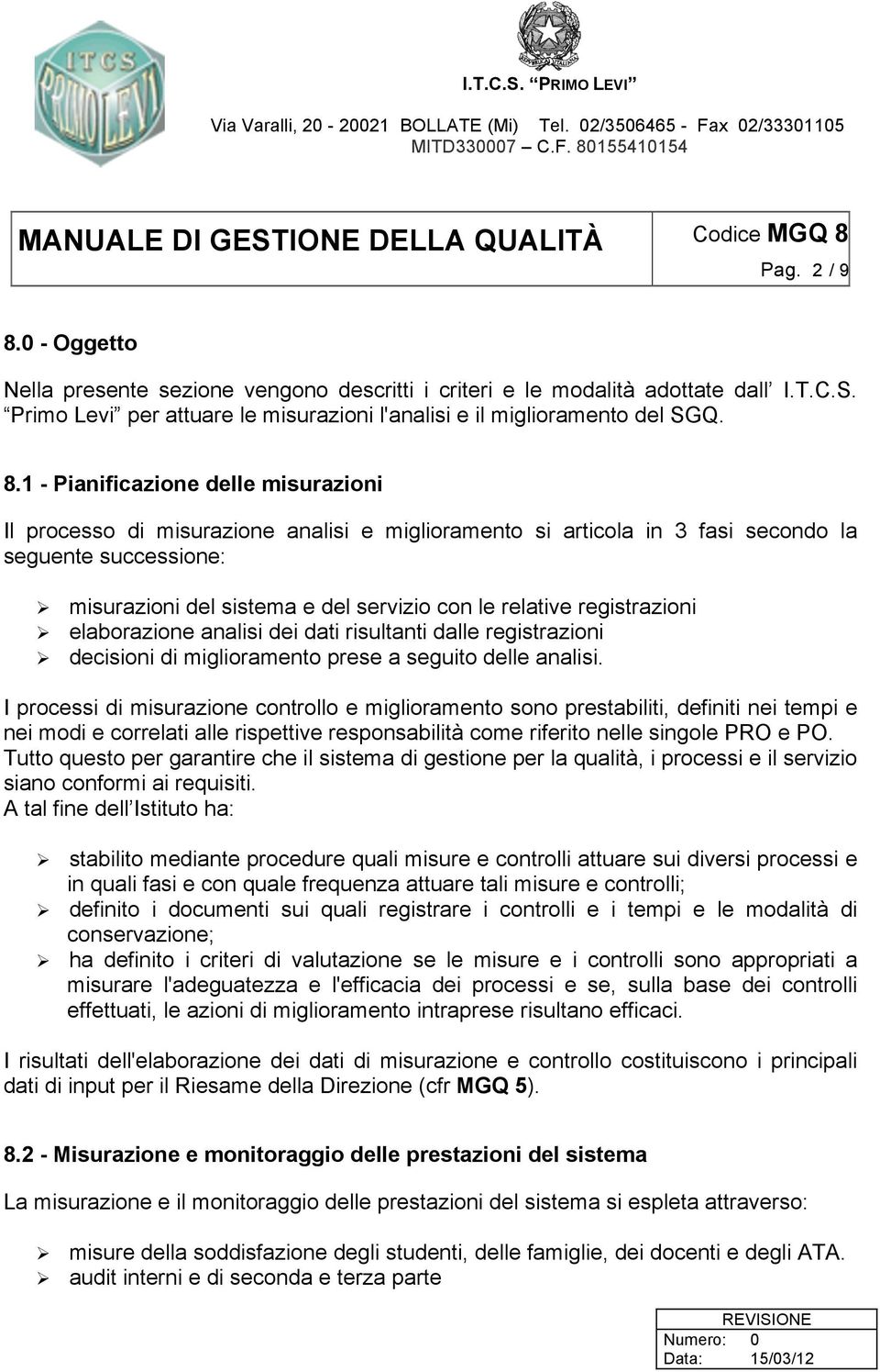 1 - Pianificazione delle misurazioni Il processo di misurazione analisi e miglioramento si articola in 3 fasi secondo la seguente successione: misurazioni del sistema e del servizio con le relative