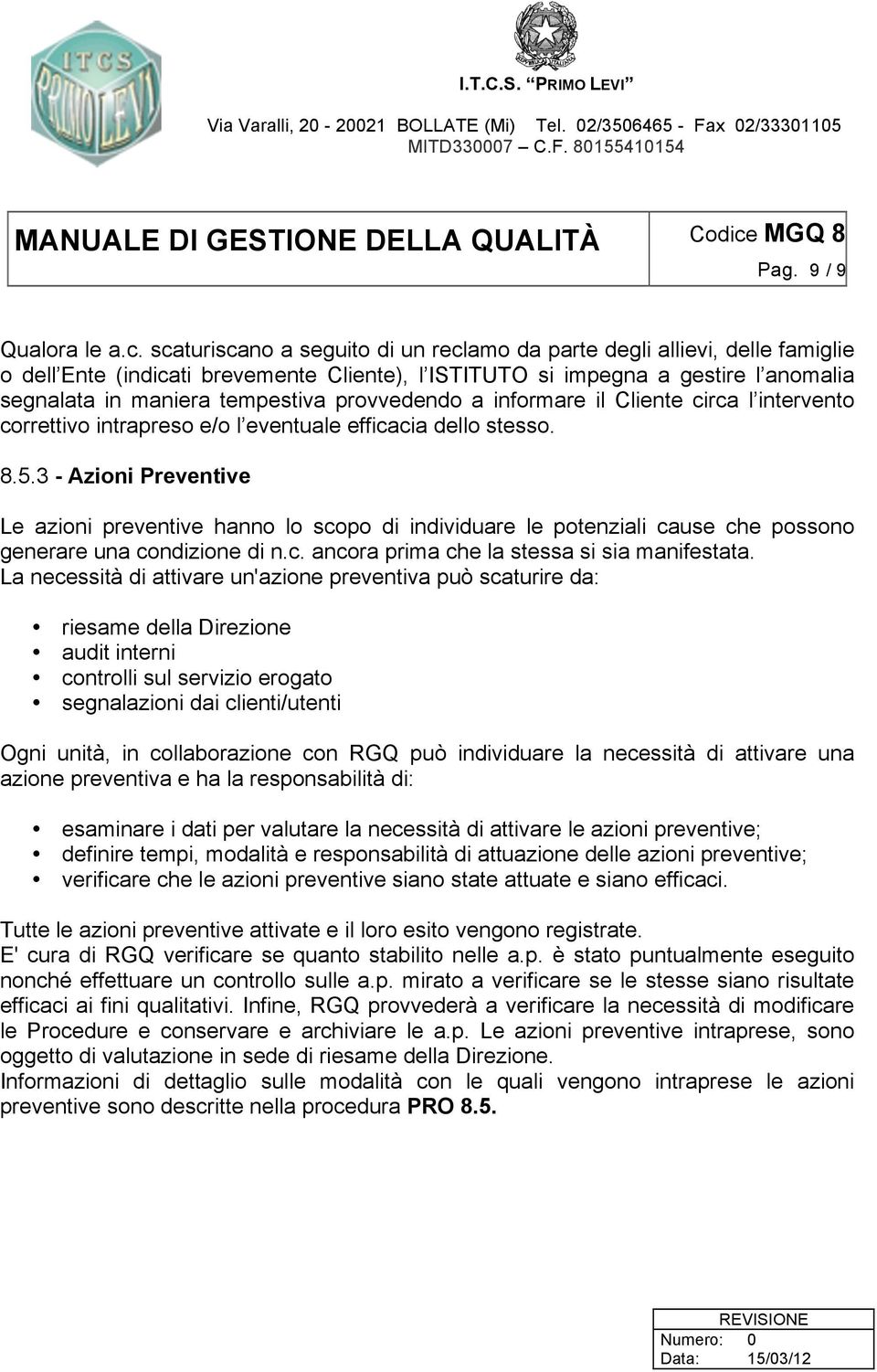 provvedendo a informare il Cliente circa l intervento correttivo intrapreso e/o l eventuale efficacia dello stesso. 8.5.