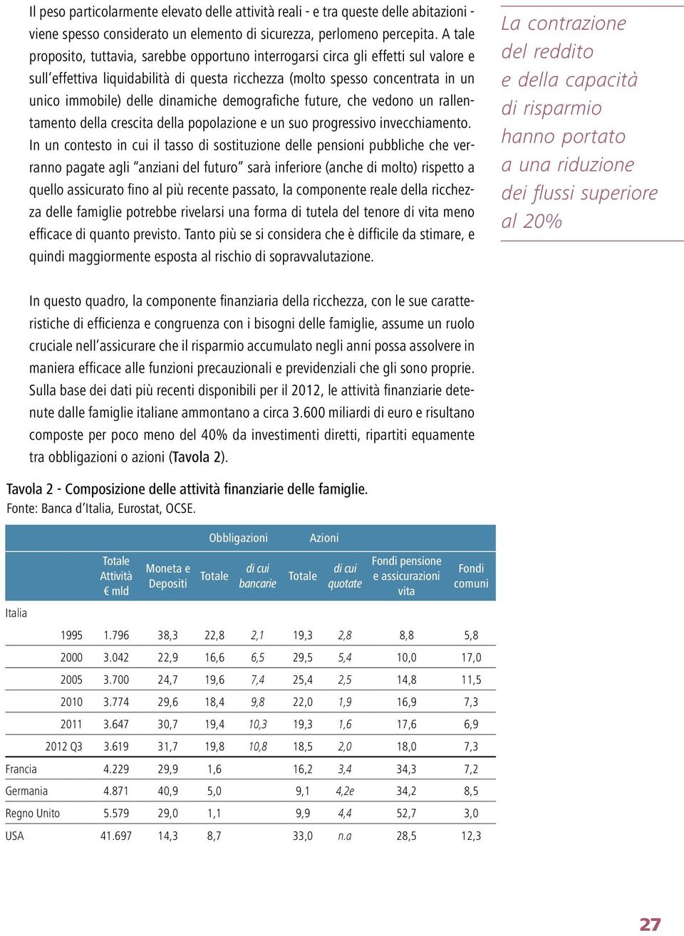 dinamiche demografiche future, che vedono un rallentamento della crescita della popolazione e un suo progressivo invecchiamento.