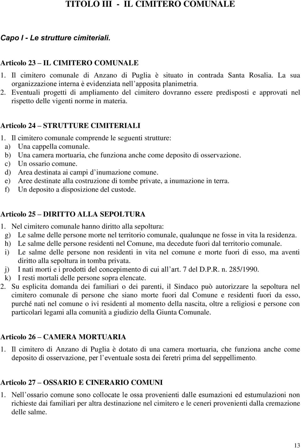 Eventuali progetti di ampliamento del cimitero dovranno essere predisposti e approvati nel rispetto delle vigenti norme in materia. Articolo 24 STRUTTURE CIMITERIALI 1.