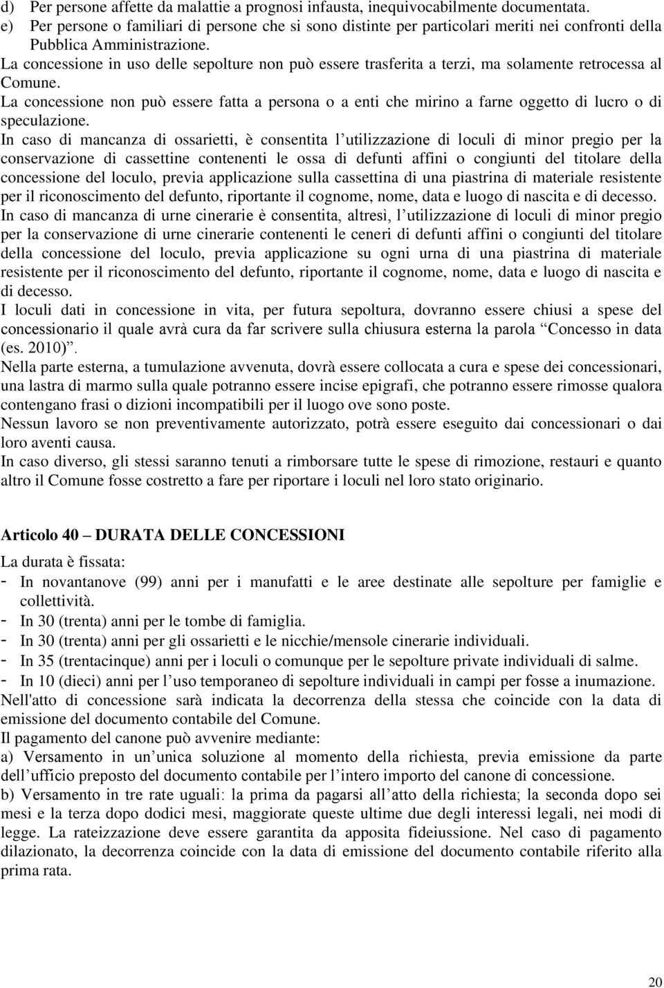 La concessione in uso delle sepolture non può essere trasferita a terzi, ma solamente retrocessa al Comune.