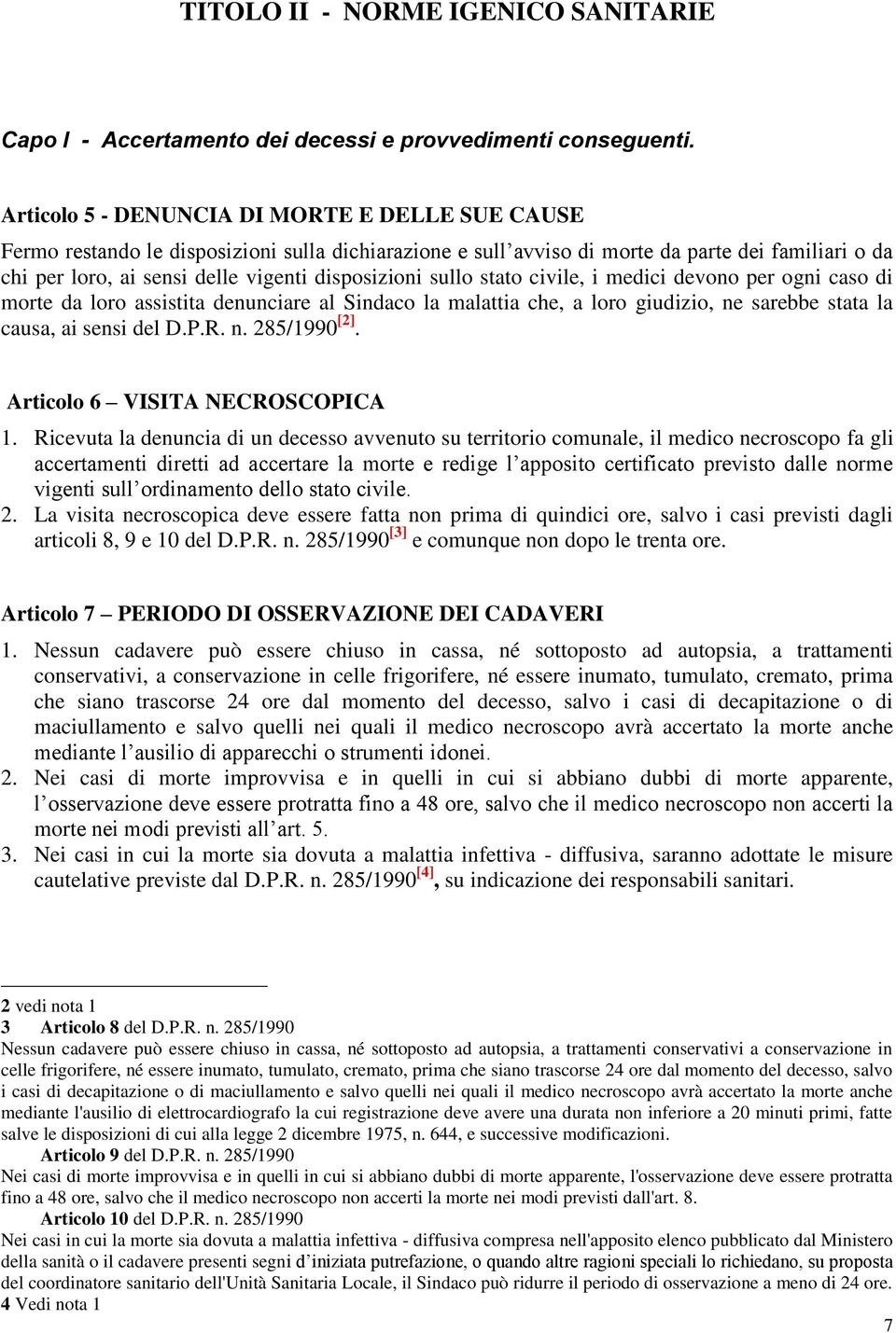 disposizioni sullo stato civile, i medici devono per ogni caso di morte da loro assistita denunciare al Sindaco la malattia che, a loro giudizio, ne sarebbe stata la causa, ai sensi del D.P.R. n. 285/1990 [2].