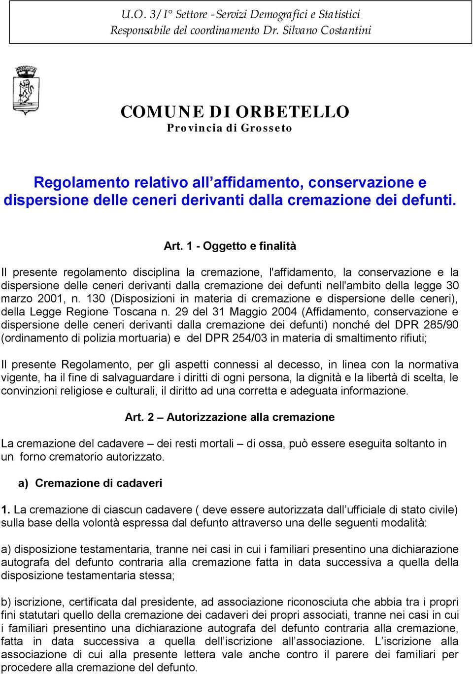 1 - Oggetto e finalità Il presente regolamento disciplina la cremazione, l'affidamento, la conservazione e la dispersione delle ceneri derivanti dalla cremazione dei defunti nell'ambito della legge