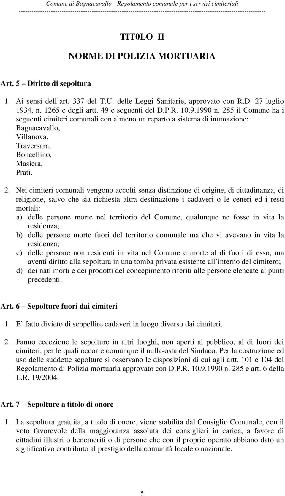 5 il Comune ha i seguenti cimiteri comunali con almeno un reparto a sistema di inumazione: Bagnacavallo, Villanova, Traversara, Boncellino, Masiera, Prati. 2.