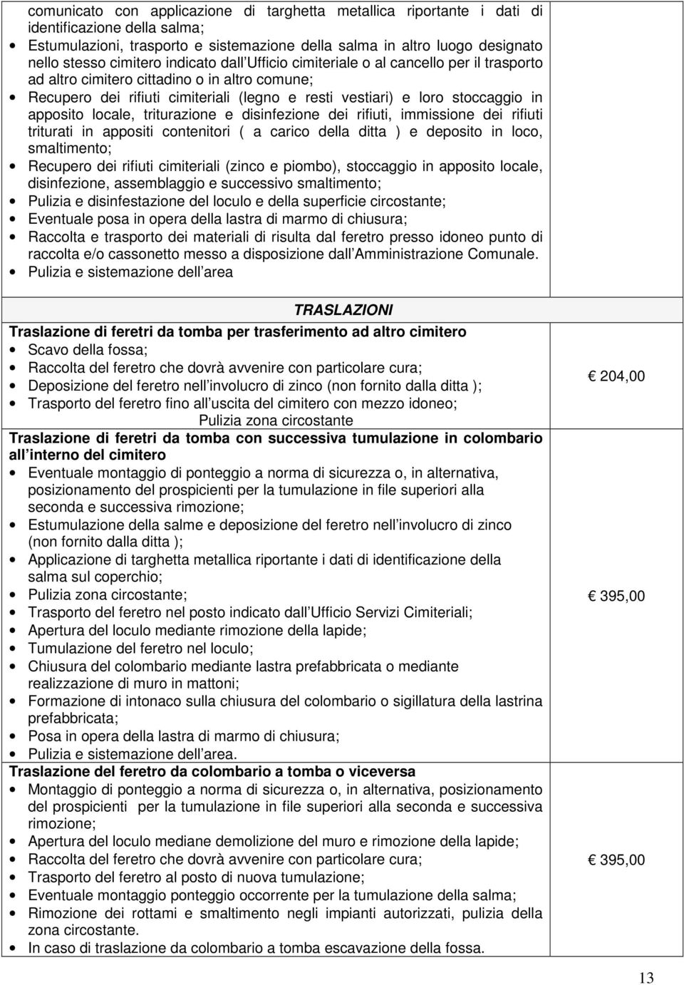 locale, triturazione e disinfezione dei rifiuti, immissione dei rifiuti triturati in appositi contenitori ( a carico della ditta ) e deposito in loco, smaltimento; Recupero dei rifiuti cimiteriali