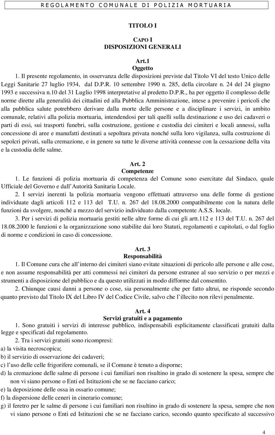 , ha per oggetto il complesso delle norme dirette alla generalità dei cittadini ed alla Pubblica Amministrazione, intese a prevenire i pericoli che alla pubblica salute potrebbero derivare dalla