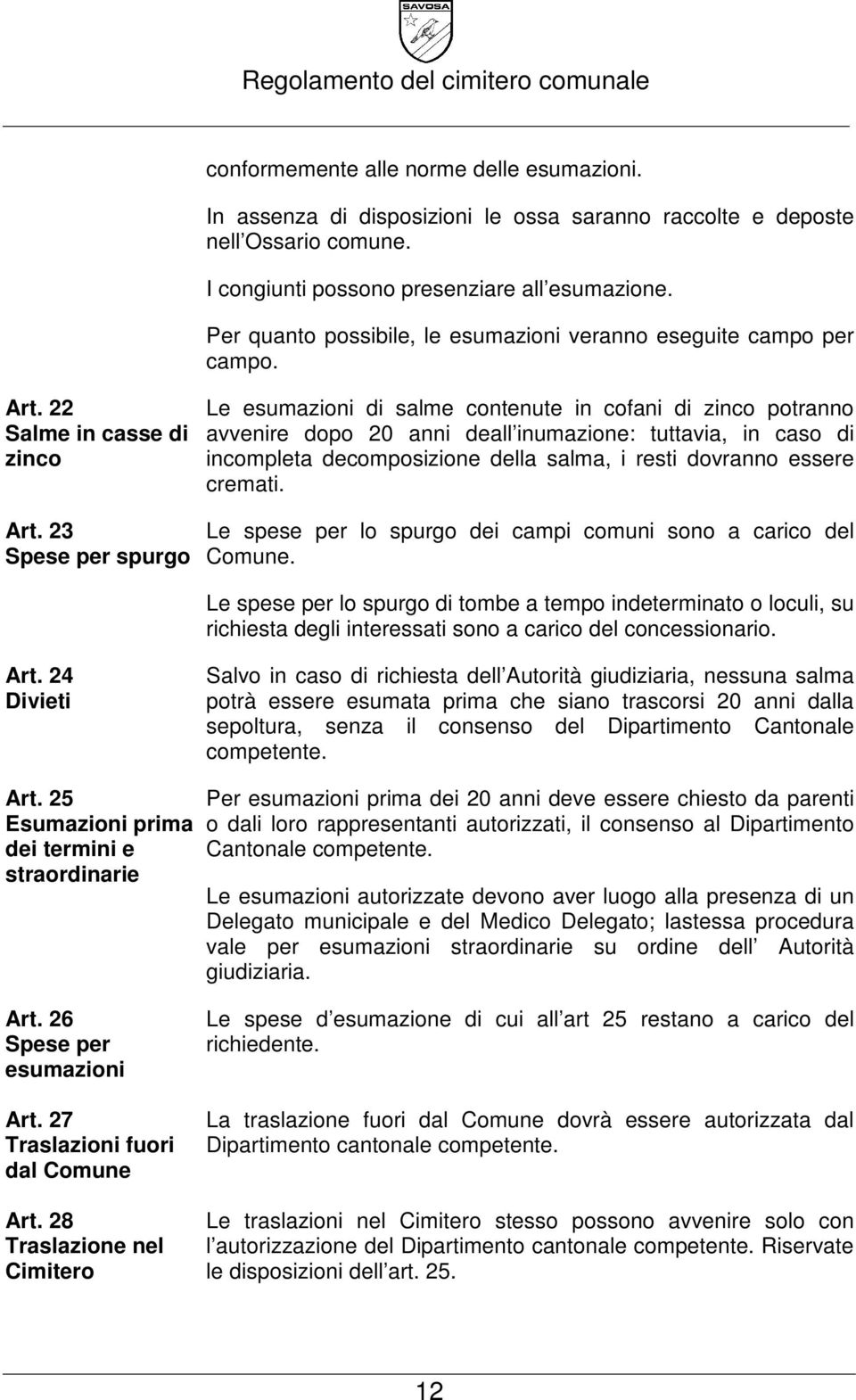 23 Spese per spurgo Le esumazioni di salme contenute in cofani di zinco potranno avvenire dopo 20 anni deall inumazione: tuttavia, in caso di incompleta decomposizione della salma, i resti dovranno