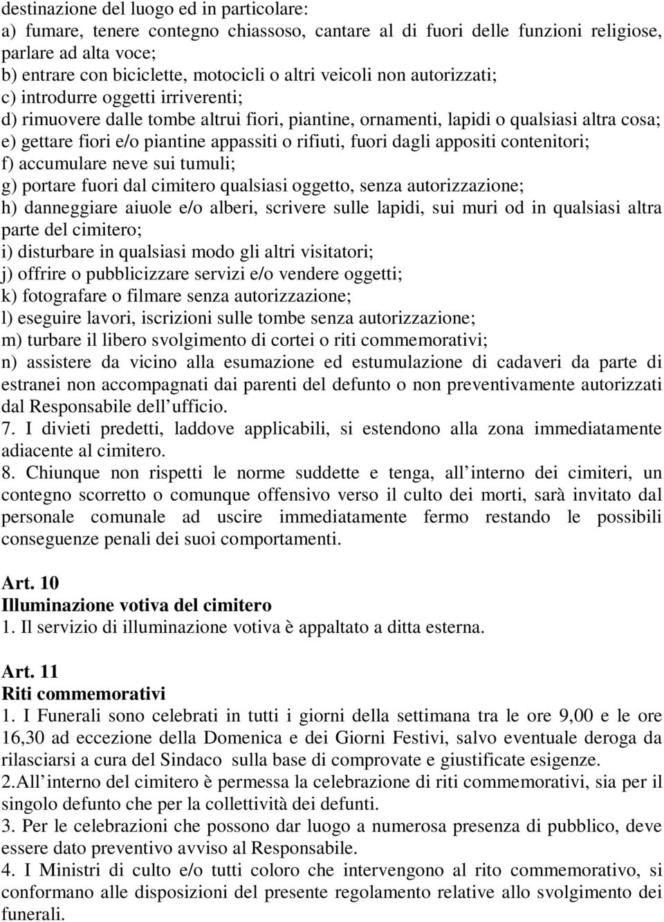 rifiuti, fuori dagli appositi contenitori; f) accumulare neve sui tumuli; g) portare fuori dal cimitero qualsiasi oggetto, senza autorizzazione; h) danneggiare aiuole e/o alberi, scrivere sulle