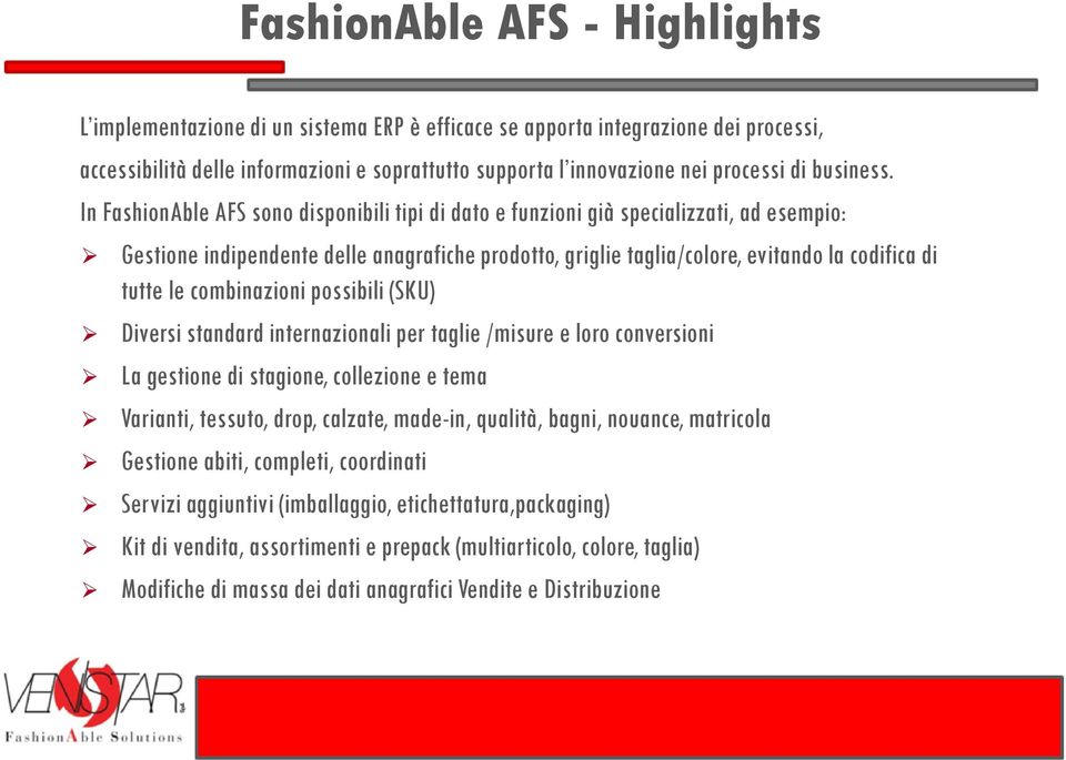 In FashionAble AFS sono disponibili tipi di dato e funzioni già specializzati, ad esempio: Gestione indipendente delle anagrafiche prodotto, griglie taglia/colore, evitando la codifica di tutte le