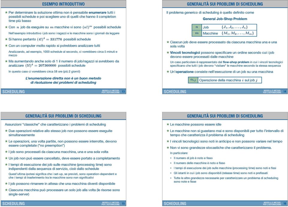 ) 4 = 331776 possibili schedule on un compuer molo rapido si porebbero analizzare ui Analizzando, ad esempio, 1000 schedule al secondo, ci vorrebbero circa 5 minui e mezzo Ma aumenando anche solo di